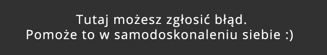 Tutaj możesz zgłosić błąd.